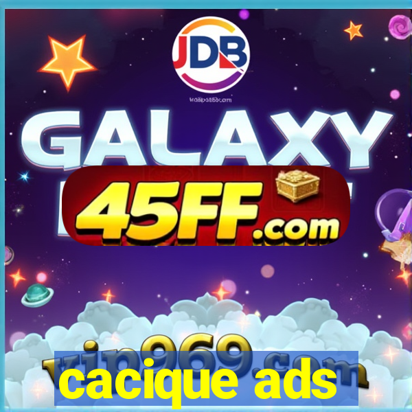cacique ads
